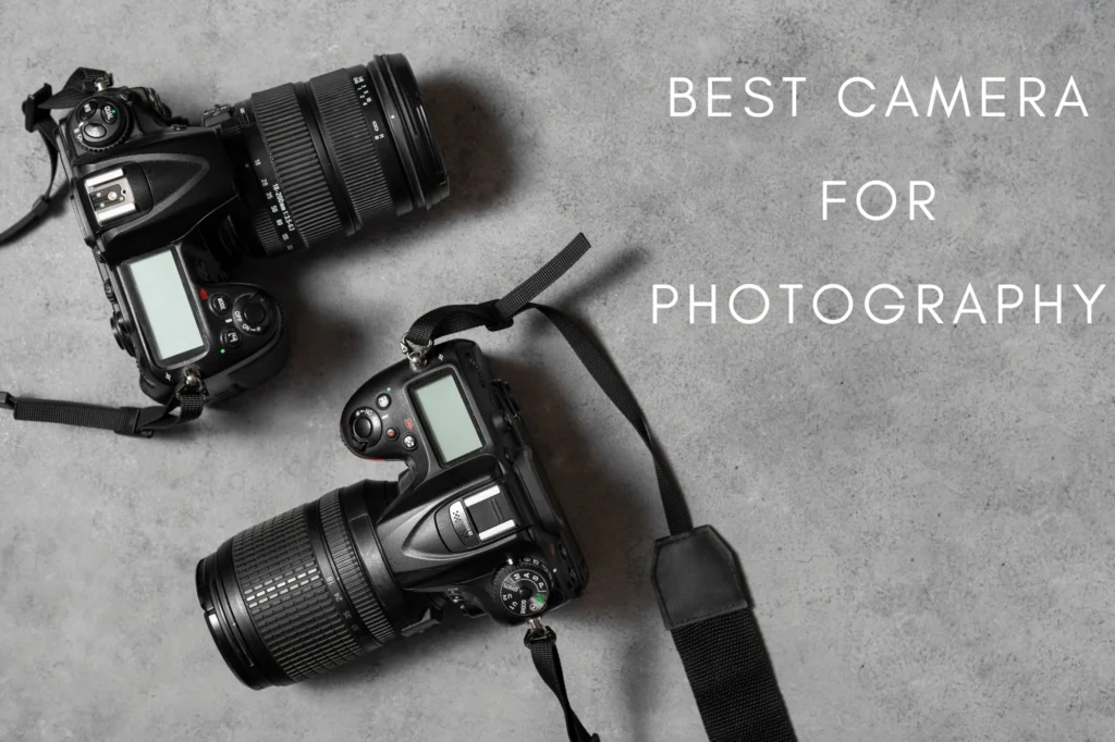 Best Camera For Photography: Reviews and Buying Tips